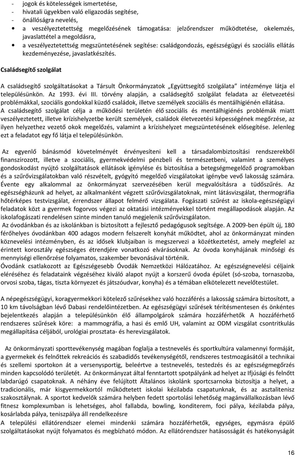 Családsegítő szolgálat A családsegítő szolgáltatásokat a Társult Önkormányzatok Együttsegítő szolgálata intézménye látja el településünkön. Az 1993. évi III.