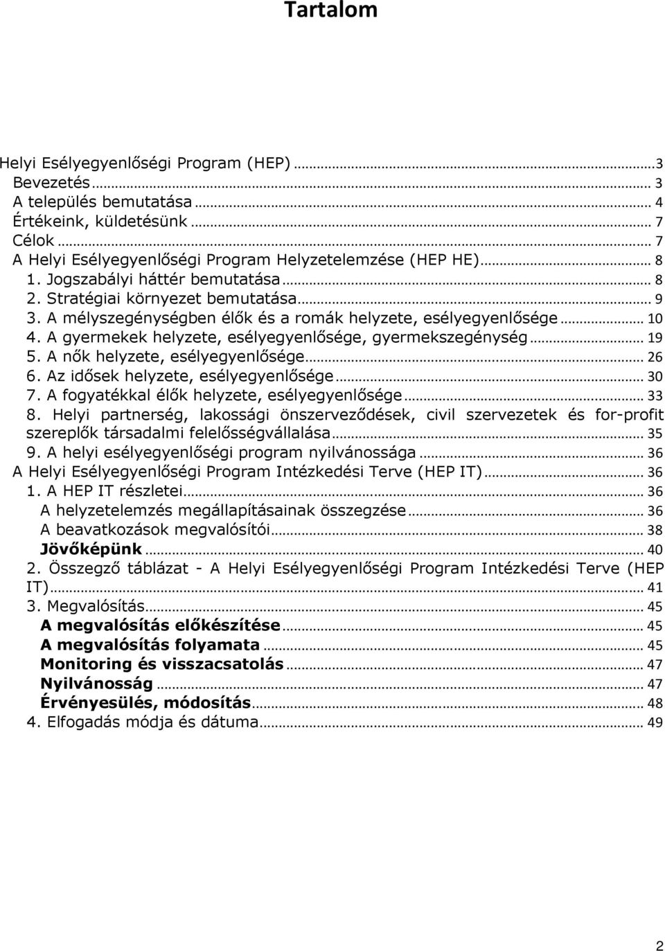 A gyermekek helyzete, esélyegyenlősége, gyermekszegénység... 19 5. A nők helyzete, esélyegyenlősége... 26 6. Az idősek helyzete, esélyegyenlősége... 30 7.