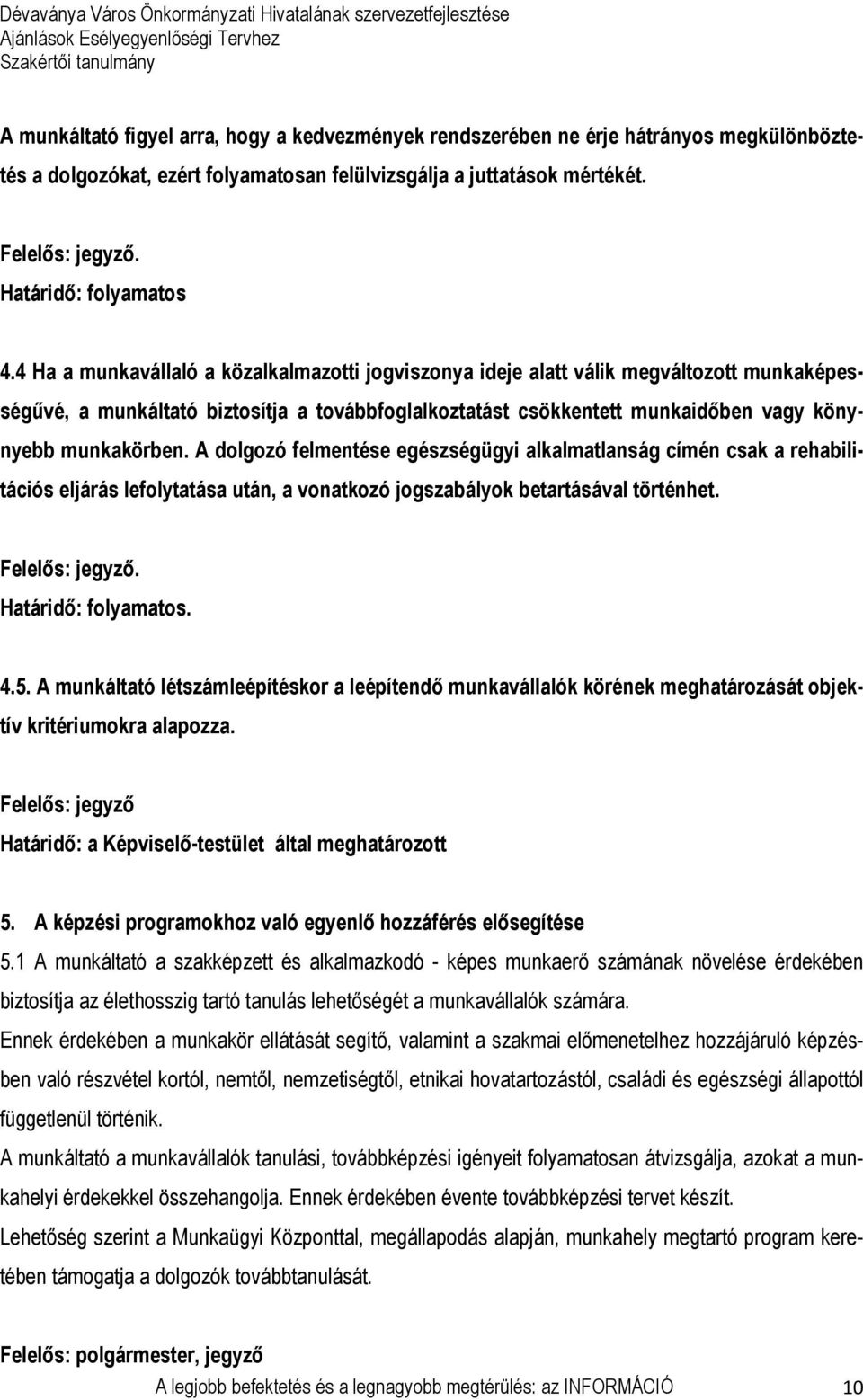 A dolgozó felmentése egészségügyi alkalmatlanság címén csak a rehabilitációs eljárás lefolytatása után, a vonatkozó jogszabályok betartásával történhet. Felelős: jegyző.. 4.5.