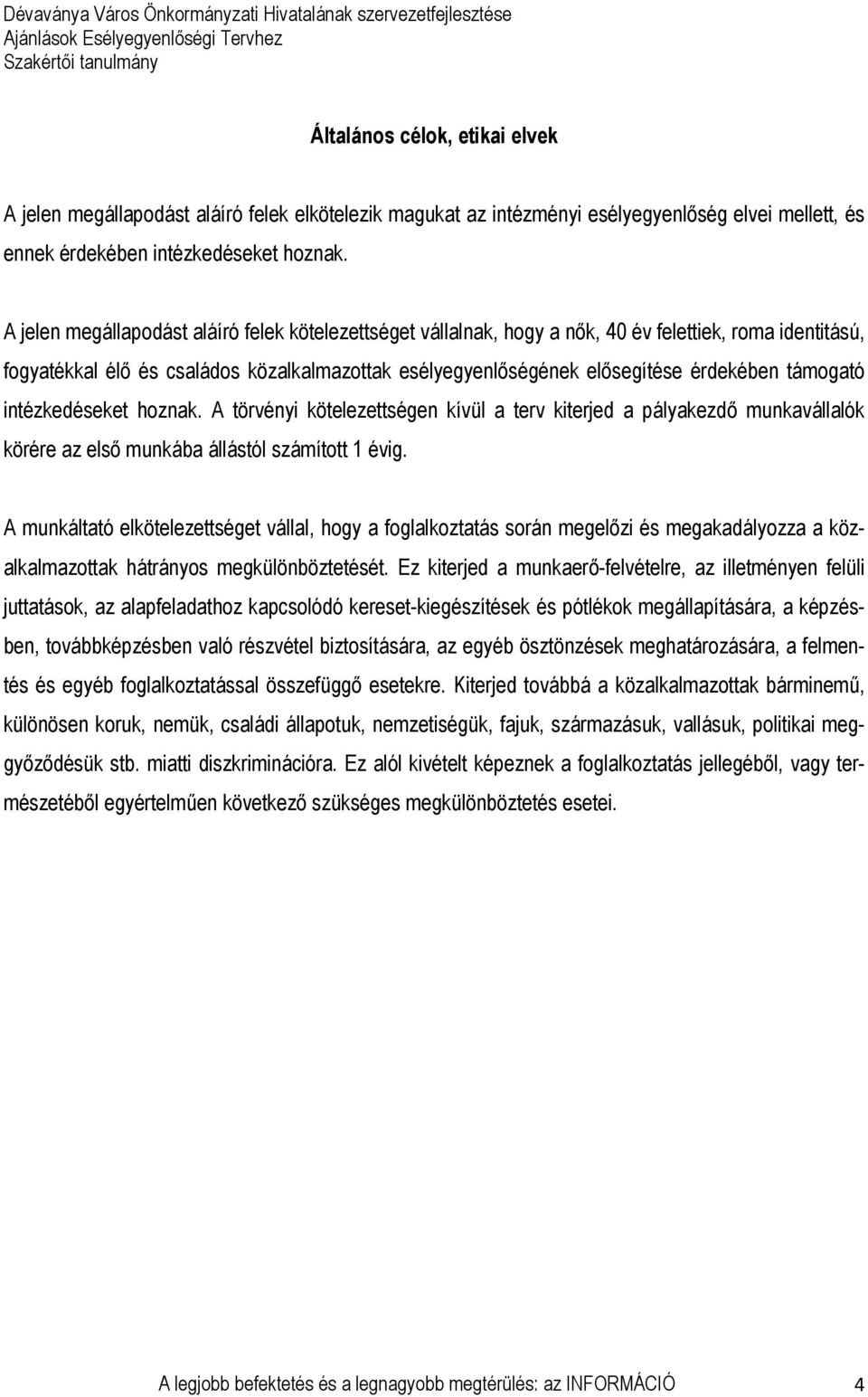 támogató intézkedéseket hoznak. A törvényi kötelezettségen kívül a terv kiterjed a pályakezdő munkavállalók körére az első munkába állástól számított 1 évig.