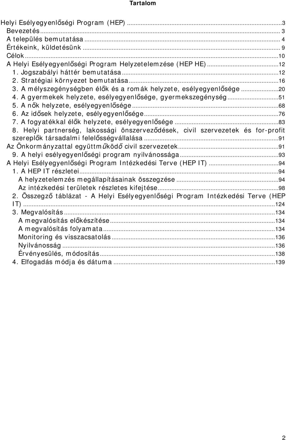 A gyermekek helyzete, esélyegyenlősége, gyermekszegénység...51 5. A nők helyzete, esélyegyenlősége...68 6. Az idősek helyzete, esélyegyenlősége...76 7. A fogyatékkal élők helyzete, esélyegyenlősége.