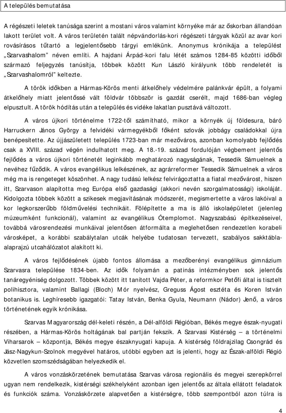 A hajdani Árpád-kori falu létét számos 1284-85 közötti időből származó feljegyzés tanúsítja, többek között Kun László királyunk több rendeletét is Szarvashalomról keltezte.