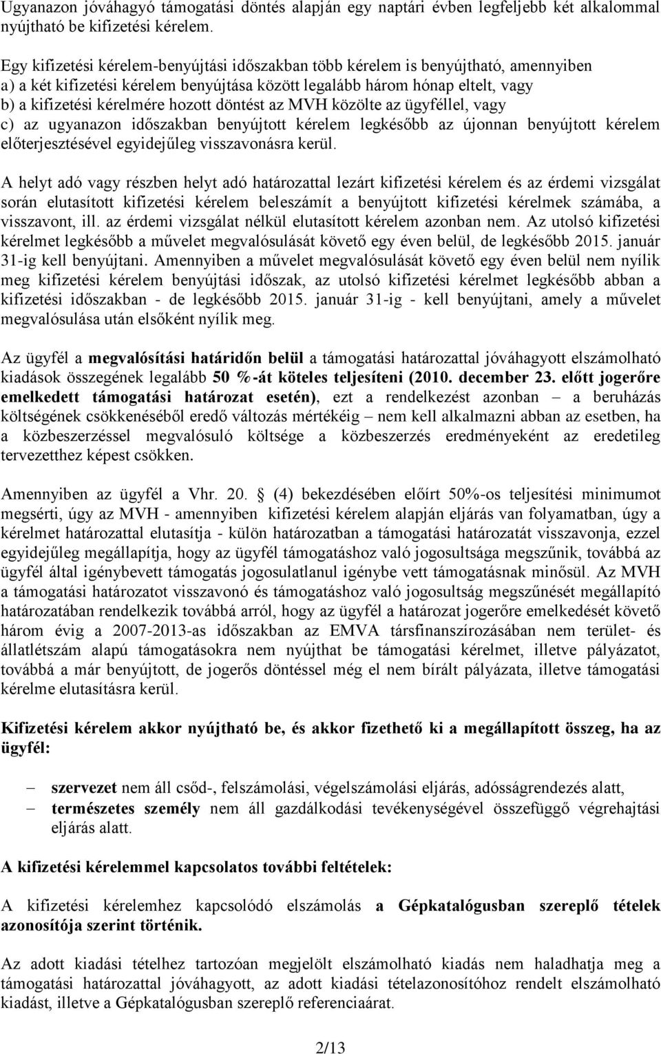 döntést az MVH közölte az ügyféllel, vagy c) az ugyanazon időszakban benyújtott kérelem legkésőbb az újonnan benyújtott kérelem előterjesztésével egyidejűleg visszavonásra kerül.