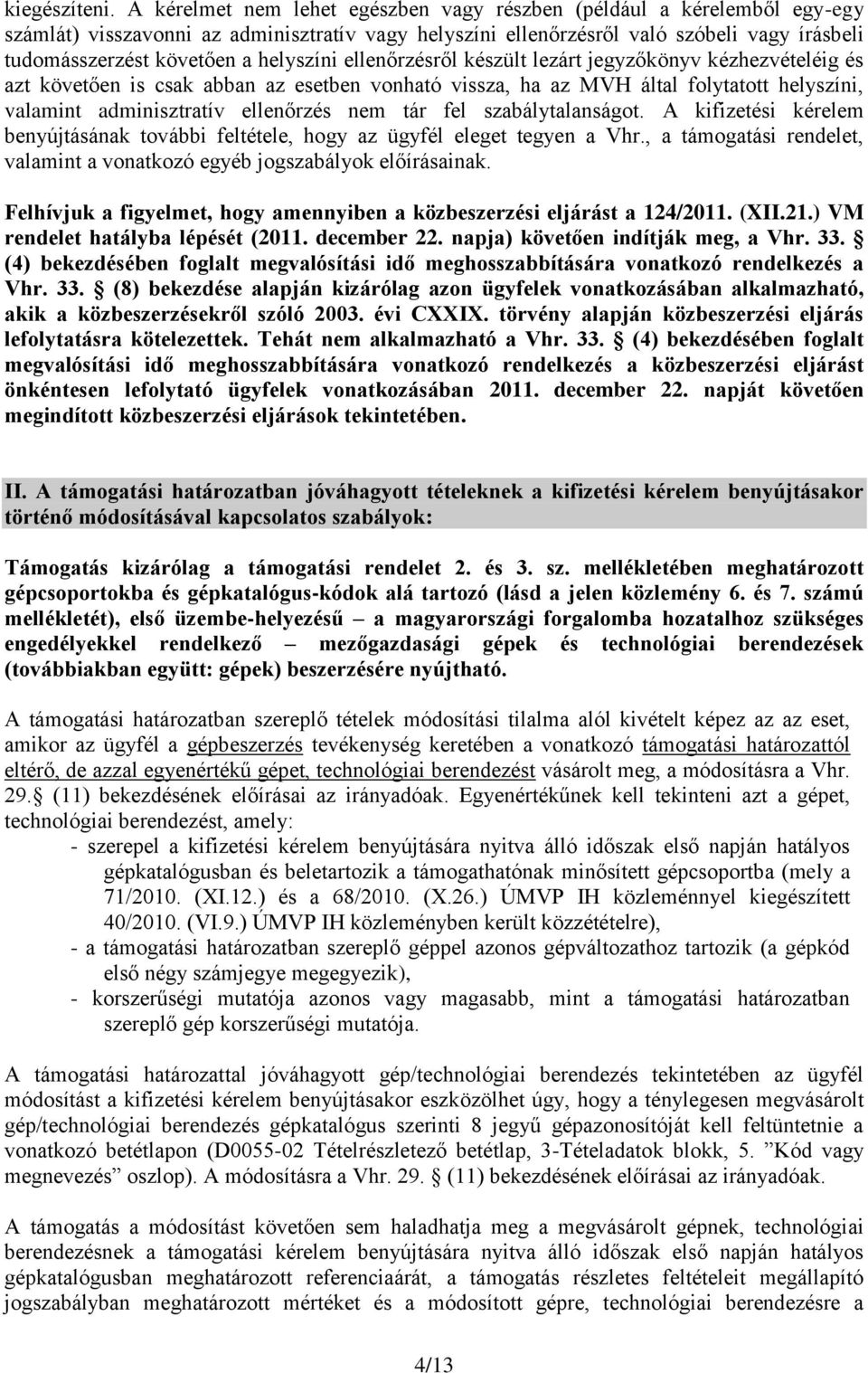 helyszíni ellenőrzésről készült lezárt jegyzőkönyv kézhezvételéig és azt követően is csak abban az esetben vonható vissza, ha az MVH által folytatott helyszíni, valamint adminisztratív ellenőrzés nem