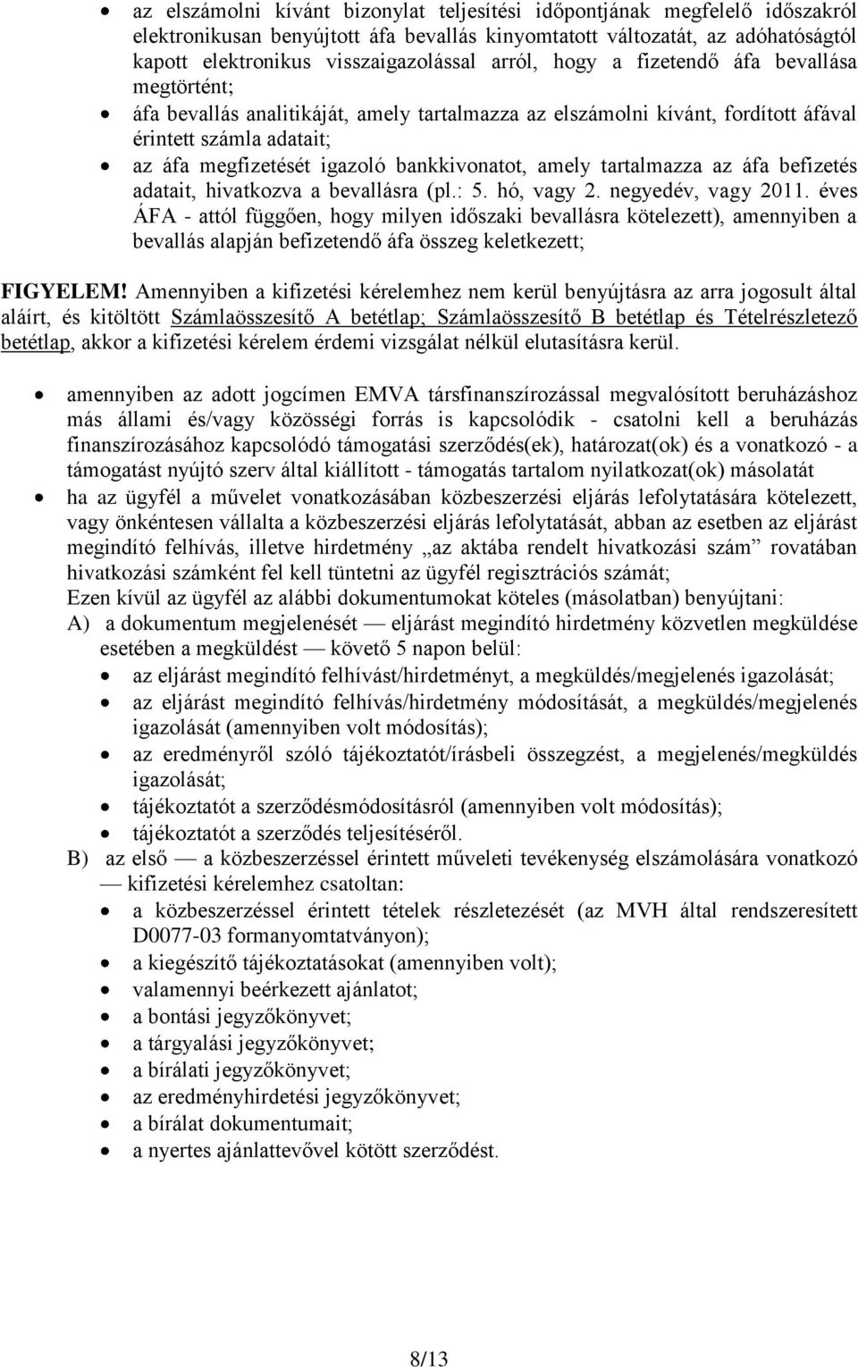 bankkivonatot, amely tartalmazza az áfa befizetés adatait, hivatkozva a bevallásra (pl.: 5. hó, vagy 2. negyedév, vagy 2011.