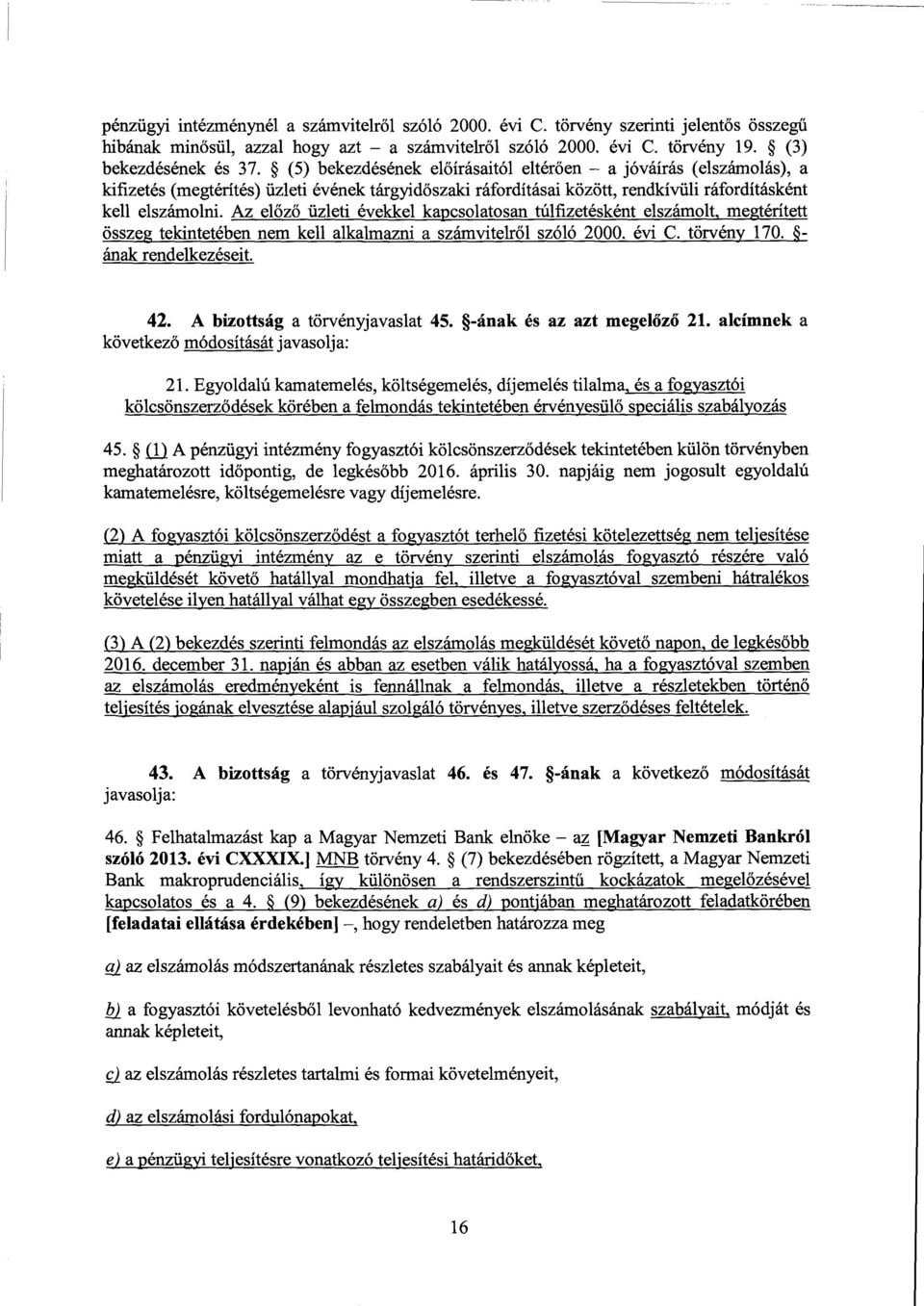 Az el őző üzleti évekkel kapcsolatosan túlfizetésként elszámolt, megtéríte tt összeg tekintetében nem kell alkalmazniа számvitelr ől szóló 2000. évi C. törvény 170. - ának rendelkezéseit. 42.