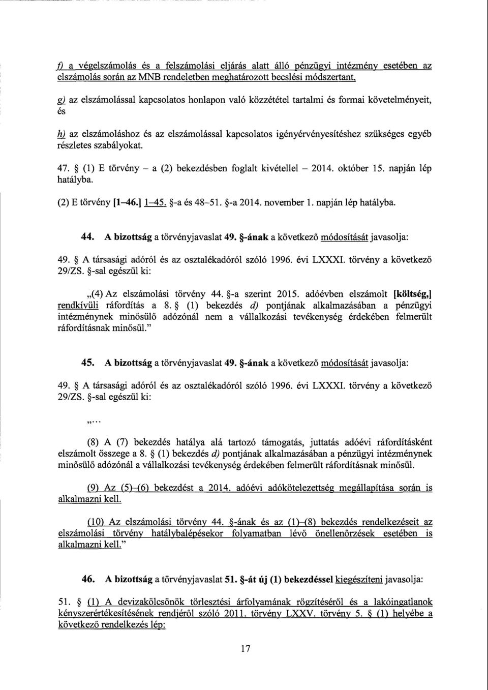 (1) Е törvény а (2) bekezdésben foglalt kivétellel 2014. október 15. napján lép hatályba. (2) Е törvény [1 46.] 1 45. -a és 48 51. -a 2014. november 1. napján lép hatályba. 44.