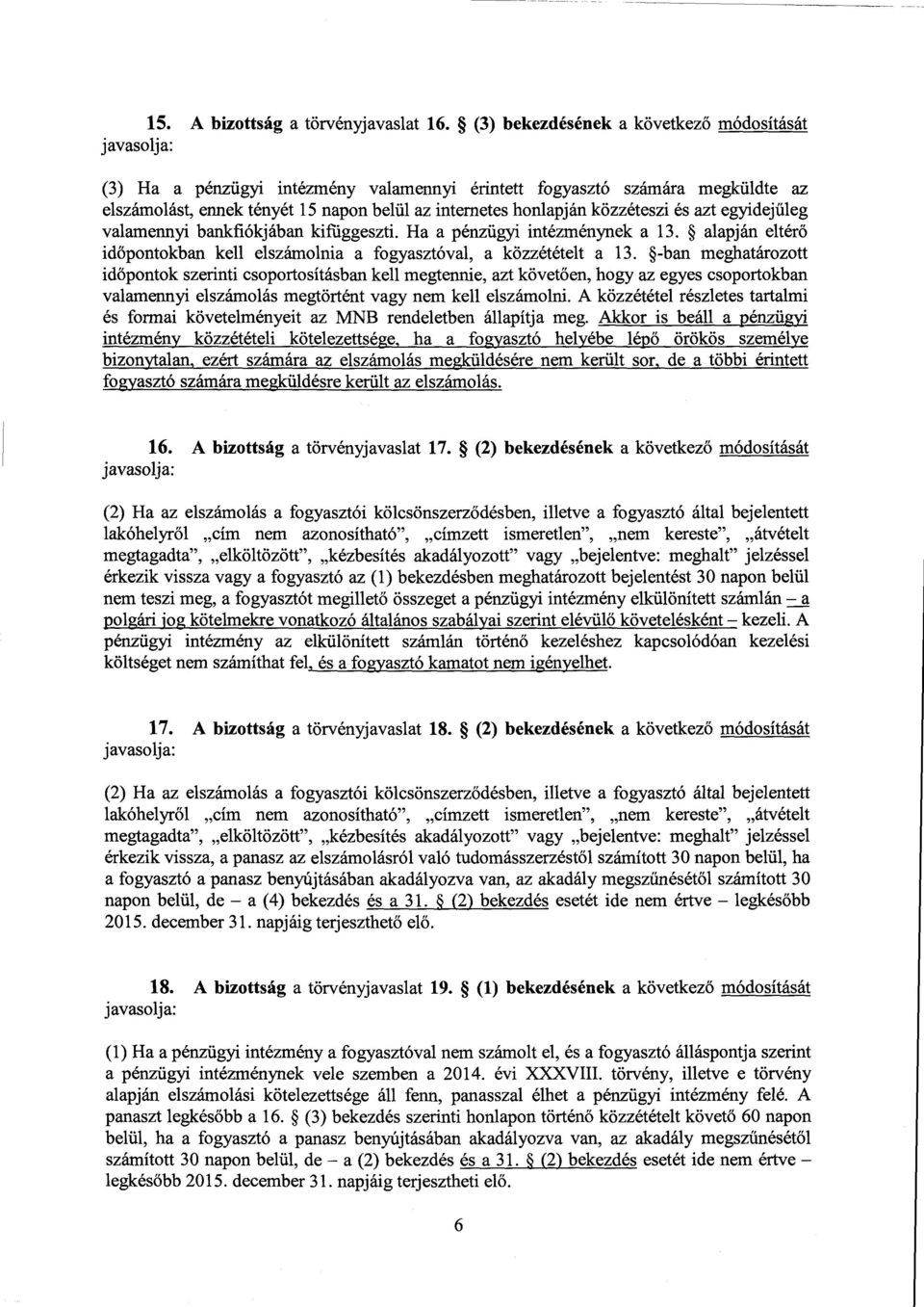 közzéteszi és azt egyidej űleg valamennyi bankfiókjában kifüggeszti. Ha а pénzügyi intézménynek а 13. alapján eltérő időpontokban kell elszámolnia а fogyasztóval, а közzétételt а 13.