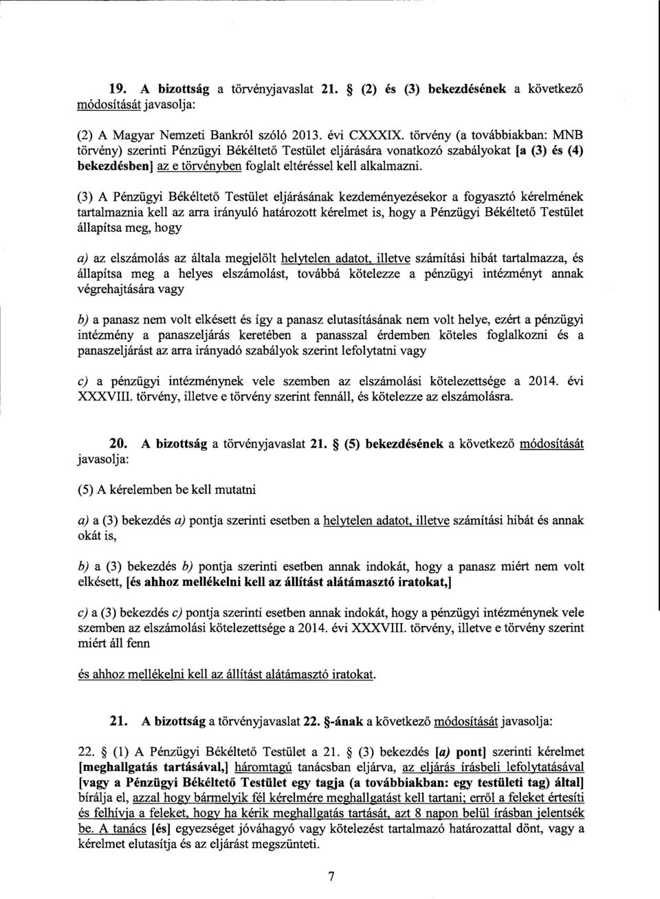 (3) А Pénzügyi Békéltet ő Testület eljárásának kezdeményezésekor а fogyasztó kérelmének tartalmaznia kell az arra irányuló határozott kérelmet is, hogy а Pénzügyi Békéltető Testület állapítsa meg,