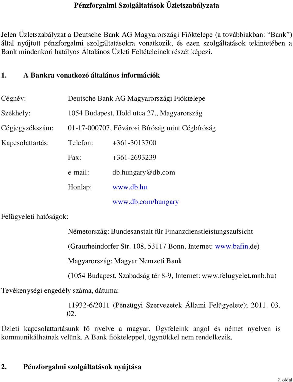 A Bankra vonatkozó általános információk Cégnév: Székhely: Cégjegyzékszám: Deutsche Bank AG Magyarországi Fióktelepe 1054 Budapest, Hold utca 27.