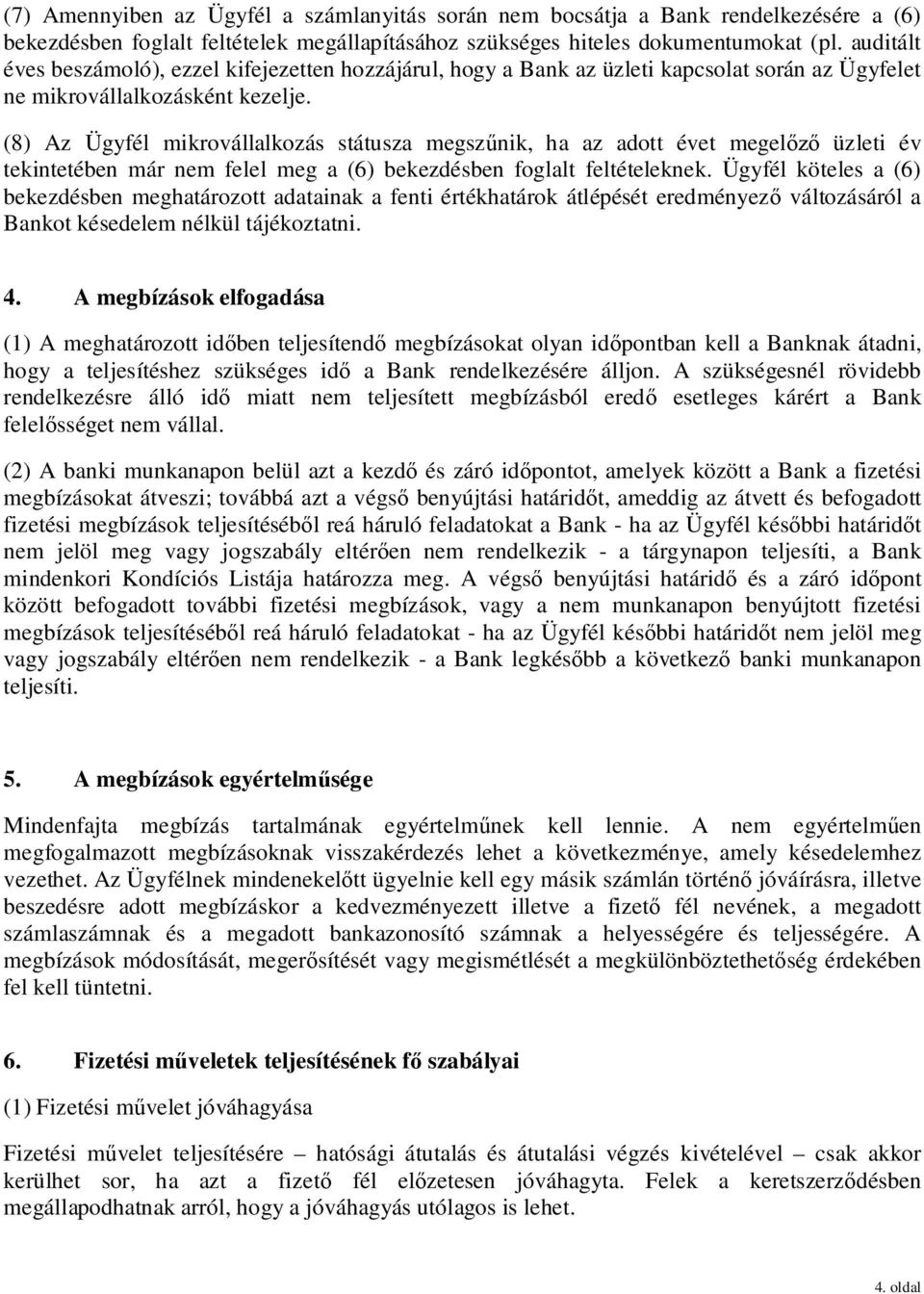 (8) Az Ügyfél mikrovállalkozás státusza megsz nik, ha az adott évet megel üzleti év tekintetében már nem felel meg a (6) bekezdésben foglalt feltételeknek.