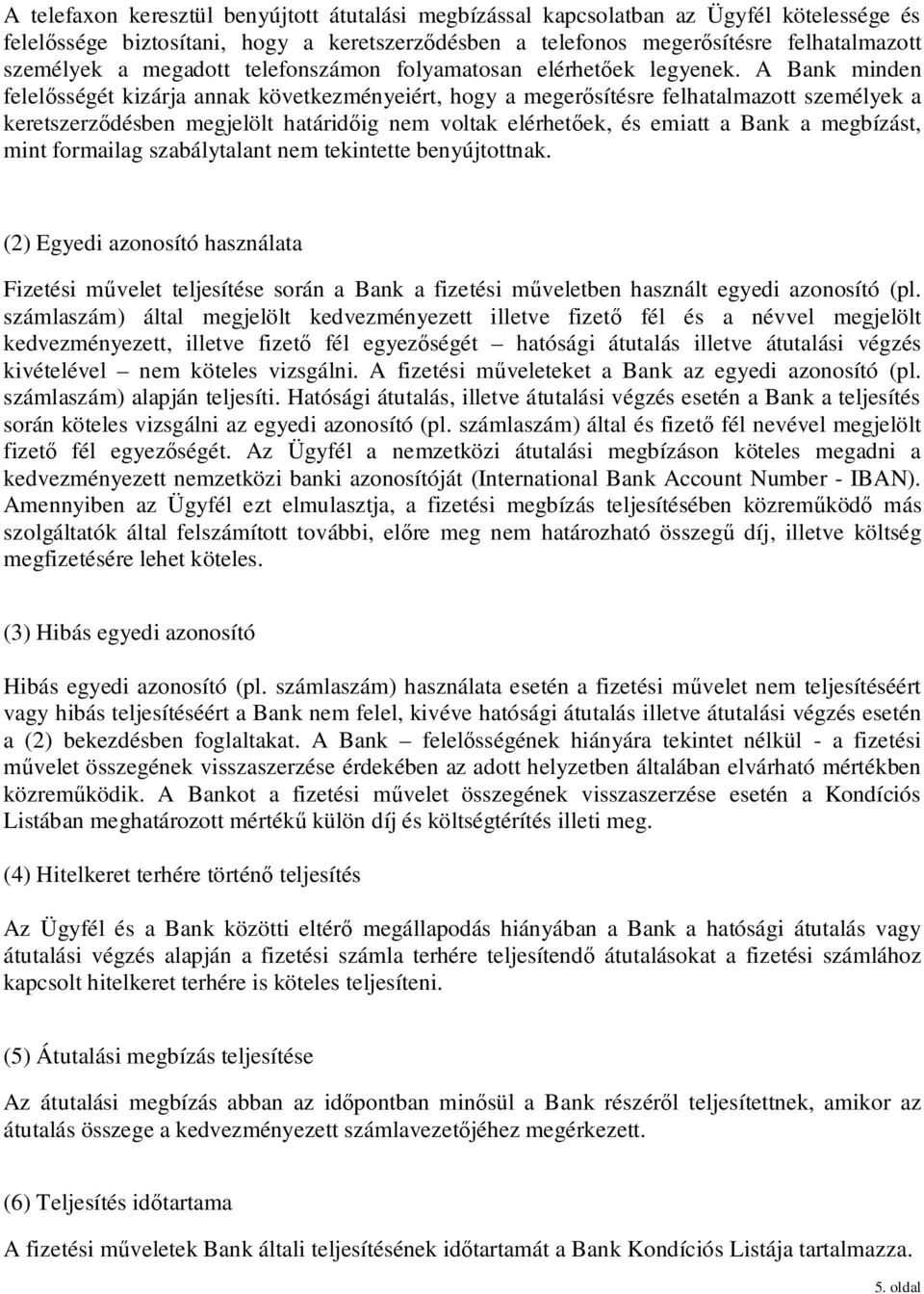 A Bank minden felel sségét kizárja annak következményeiért, hogy a meger sítésre felhatalmazott személyek a keretszerz désben megjelölt határid ig nem voltak elérhet ek, és emiatt a Bank a megbízást,