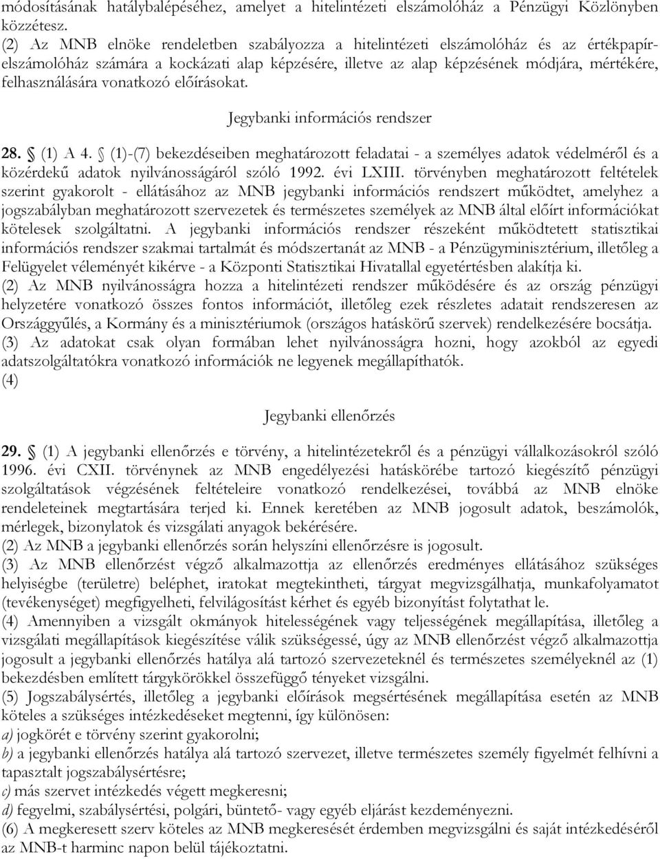 vonatkozó előírásokat. Jegybanki információs rendszer 28. (1) A 4. (1)-(7) bekezdéseiben meghatározott feladatai - a személyes adatok védelméről és a közérdekű adatok nyilvánosságáról szóló 1992.