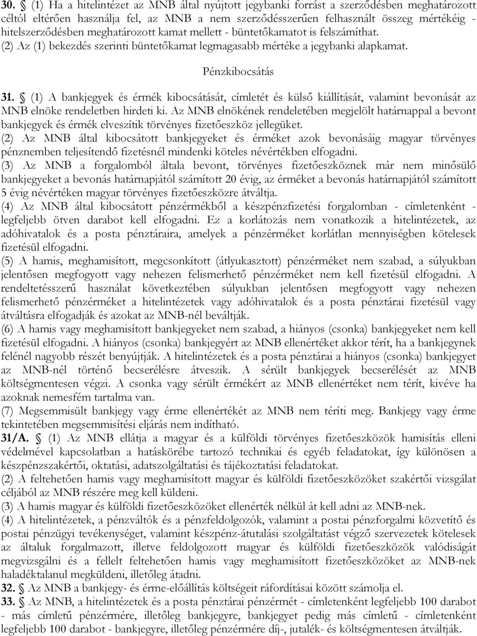 (1) A bankjegyek és érmék kibocsátását, címletét és külső kiállítását, valamint bevonását az MNB elnöke rendeletben hirdeti ki.