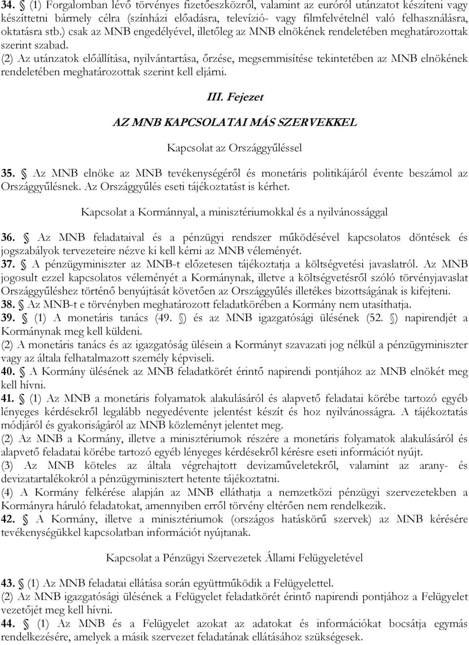 (2) Az utánzatok előállítása, nyilvántartása, őrzése, megsemmisítése tekintetében az MNB elnökének rendeletében meghatározottak szerint kell eljárni. III.