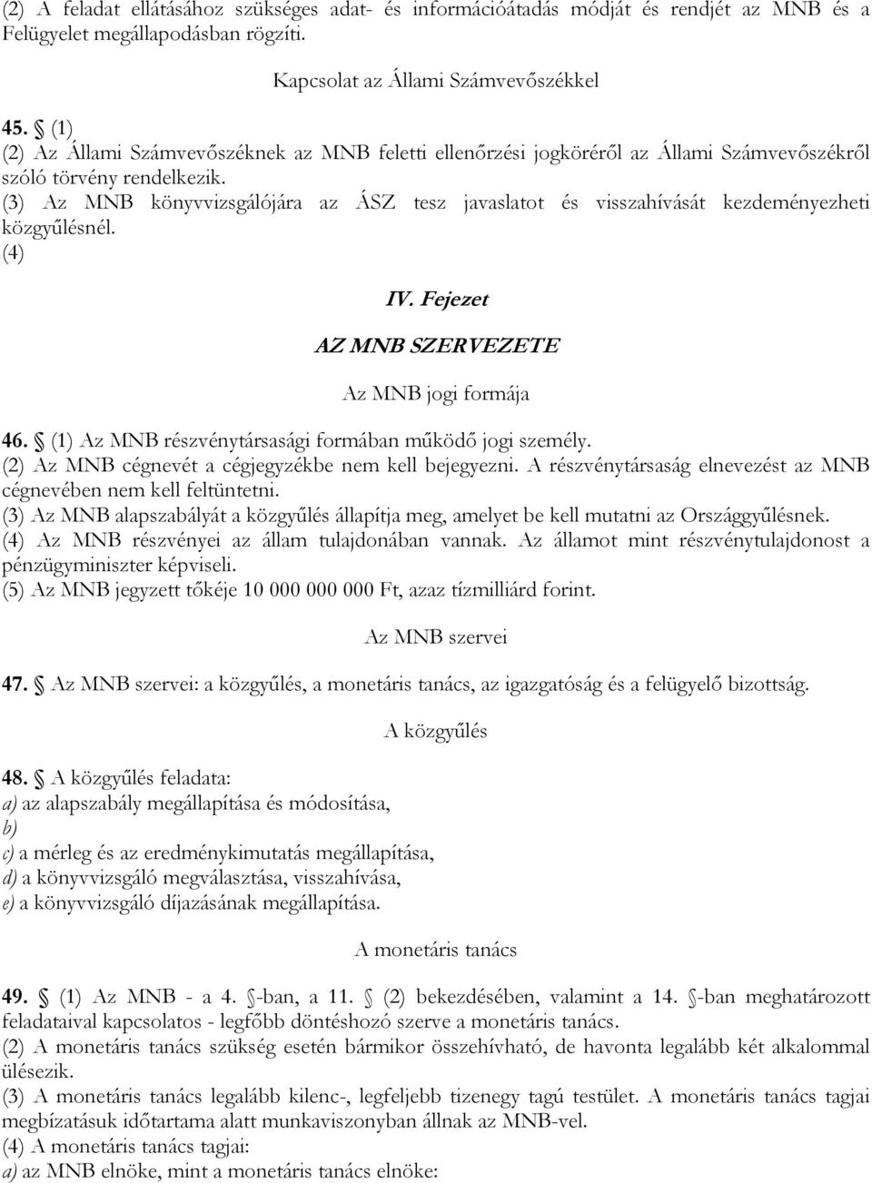 (3) Az MNB könyvvizsgálójára az ÁSZ tesz javaslatot és visszahívását kezdeményezheti közgyűlésnél. (4) IV. Fejezet AZ MNB SZERVEZETE Az MNB jogi formája 46.