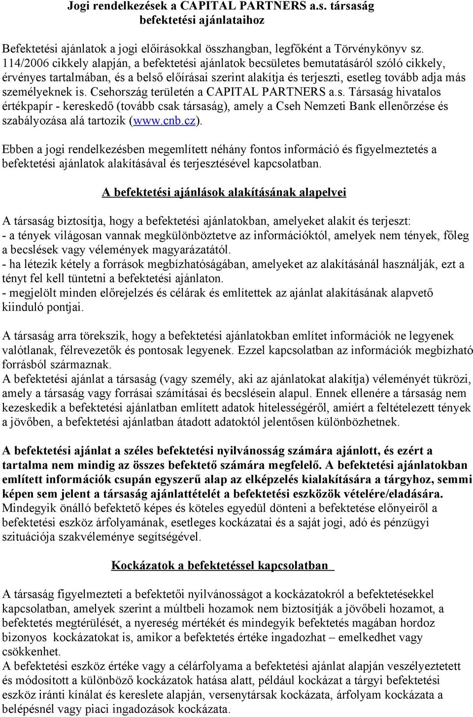 személyeknek is. Csehország területén a CAPITAL PARTNERS a.s. Társaság hivatalos értékpapír - kereskedő (tovább csak társaság), amely a Cseh Nemzeti Bank ellenőrzése és szabályozása alá tartozik (www.