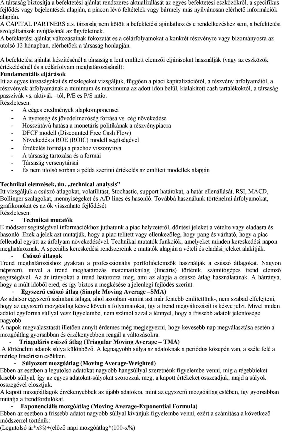 A befektetési ajánlat változásainak fokozatát és a célárfolyamokat a konkrét részvényre vagy bizományosra az utolsó 12 hónapban, elérhetőek a társaság honlapján.