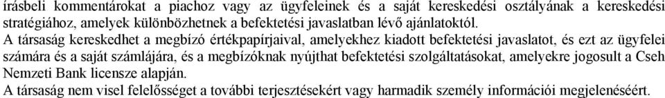 A társaság kereskedhet a megbízó értékpapírjaival, amelyekhez kiadott befektetési javaslatot, és ezt az ügyfelei számára és a saját