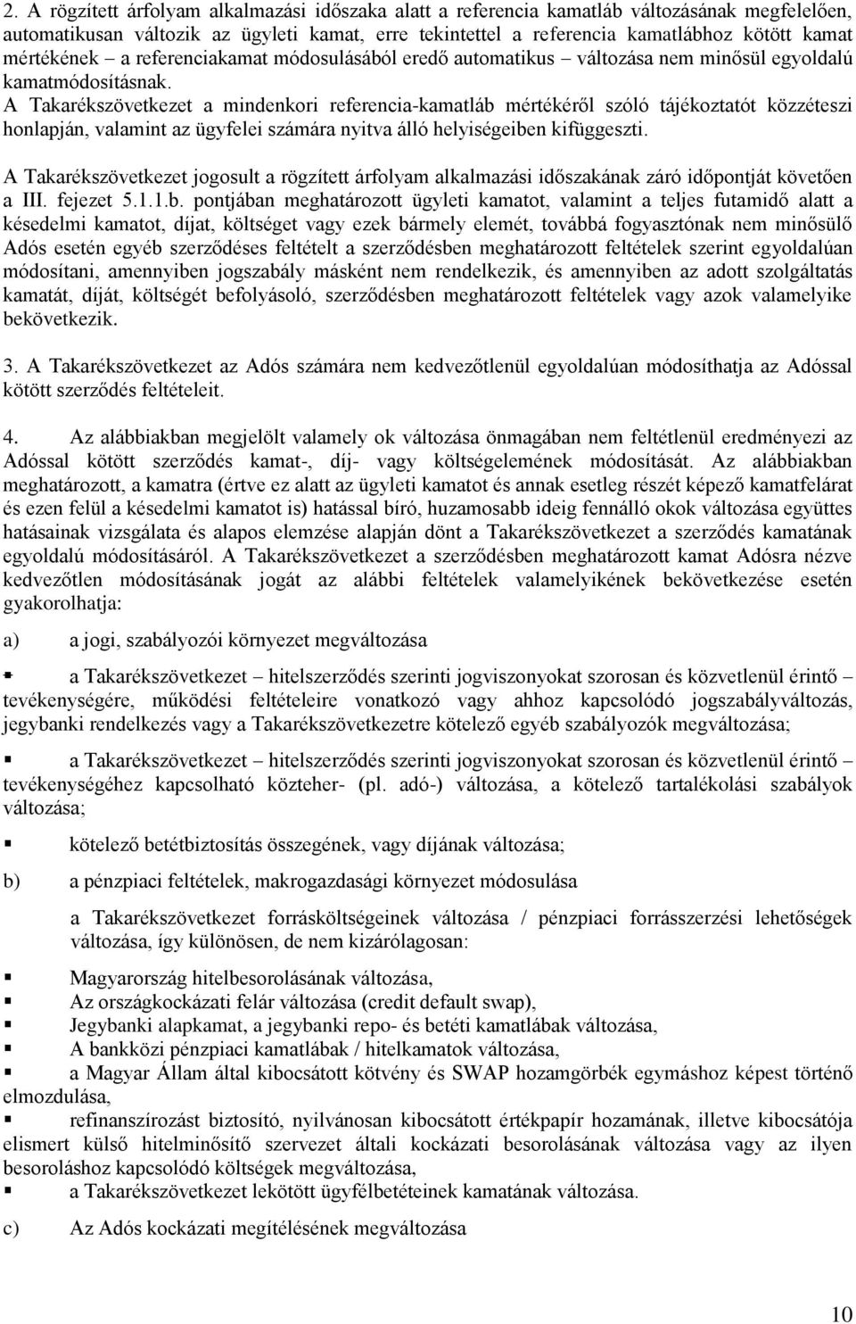 A Takarékszövetkezet a mindenkori referencia-kamatláb mértékéről szóló tájékoztatót közzéteszi honlapján, valamint az ügyfelei számára nyitva álló helyiségeiben kifüggeszti.