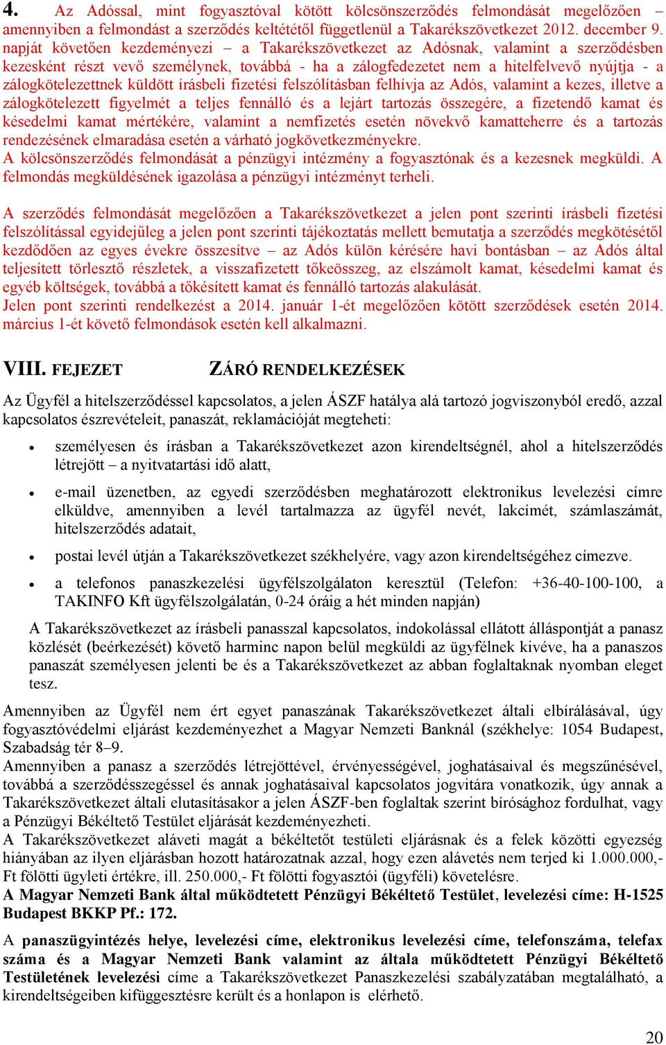 küldött írásbeli fizetési felszólításban felhívja az Adós, valamint a kezes, illetve a zálogkötelezett figyelmét a teljes fennálló és a lejárt tartozás összegére, a fizetendő kamat és késedelmi kamat