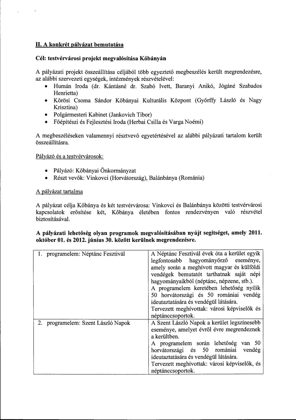 Szabó Ivett, Baranyi Anikó, Jógáné Szabados Henrietta) Körösi Csoma Sándor Kőbányai Kulturális Központ (Győrffy László és Nagy Krisztina) Polgármesteri Kabinet (Jankovich Tibor) Főépítészi és