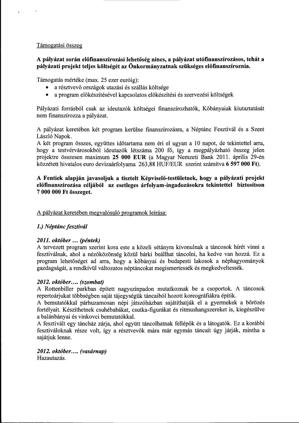 25 ezer euróig): a résztvevő országok utazási és szállás költsége a program előkészítésével kapcsolatos előkészítési és szervezési költségek Pályázati forrásból csak az ideutazók költségei