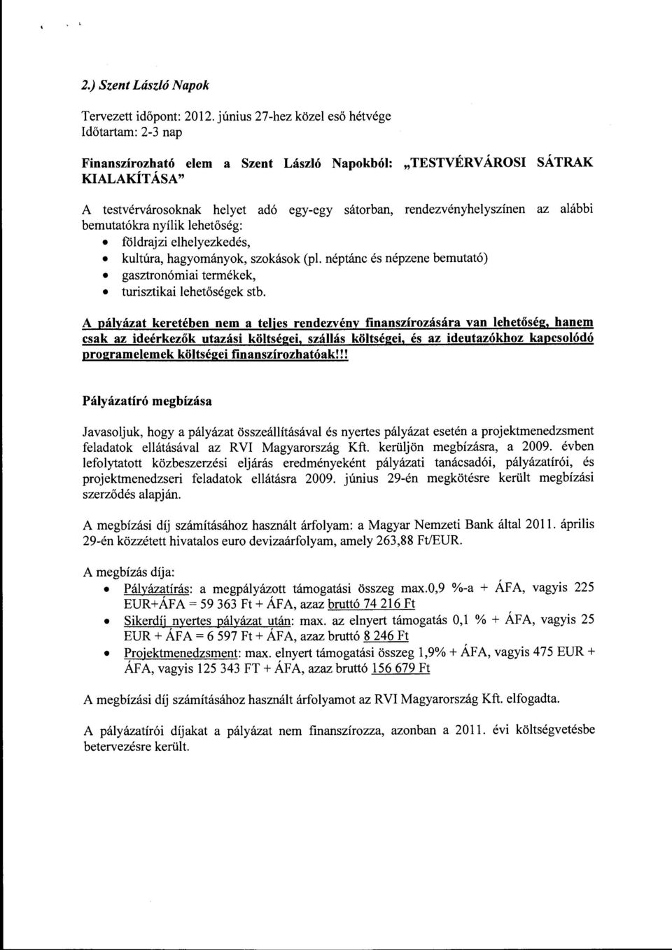 rendezvényhelyszínen az alábbi bemutatékra nyílik lehetőség: földrajzi elhelyezkedés, kultúra, hagyományok, szokások (pl.