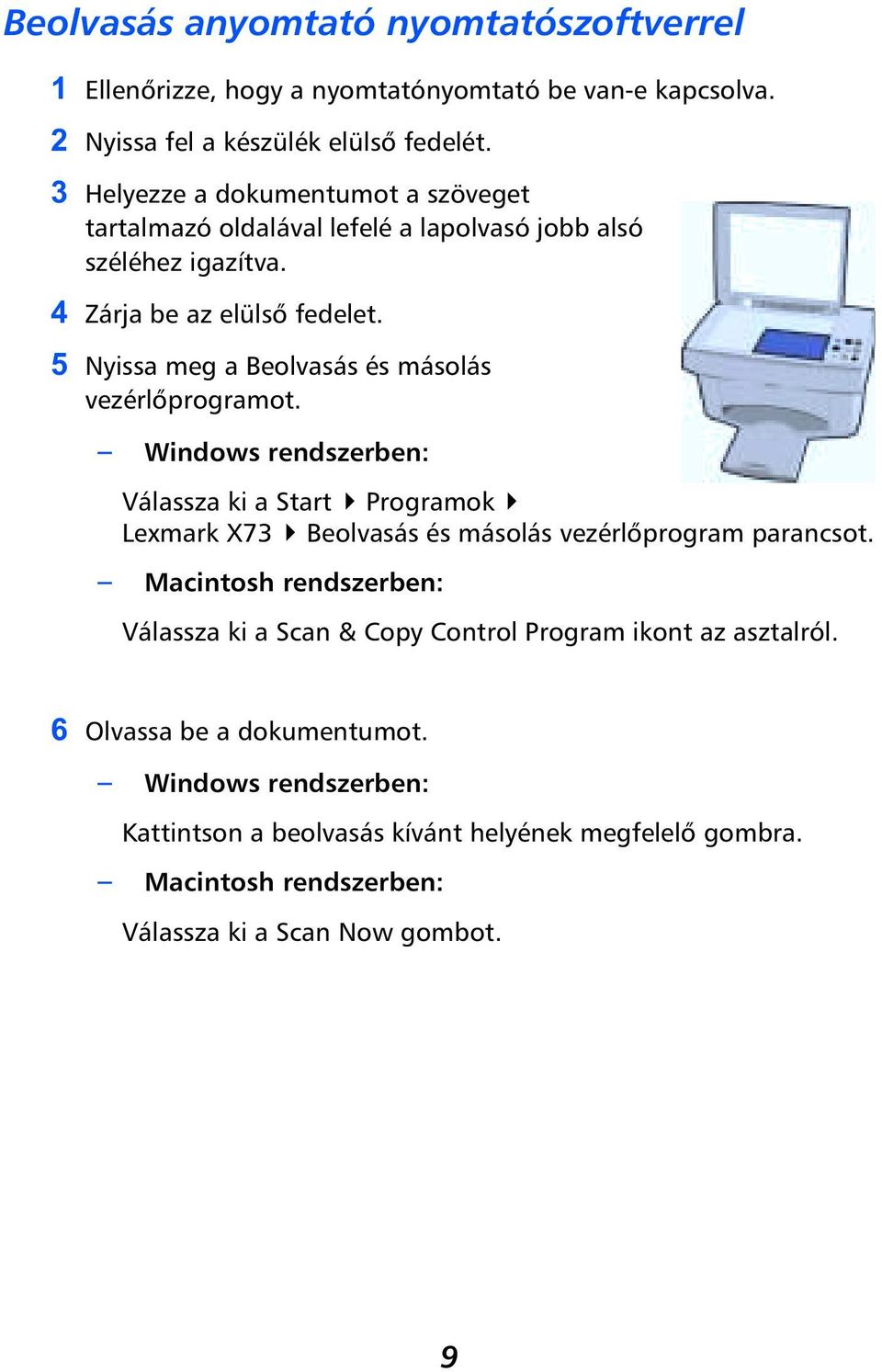 Nyissa meg a Beolvasás és másolás vezérlőprogramot. Windows rendszerben: Válassza ki a Start Programok Lexmark X73 Beolvasás és másolás vezérlőprogram parancsot.