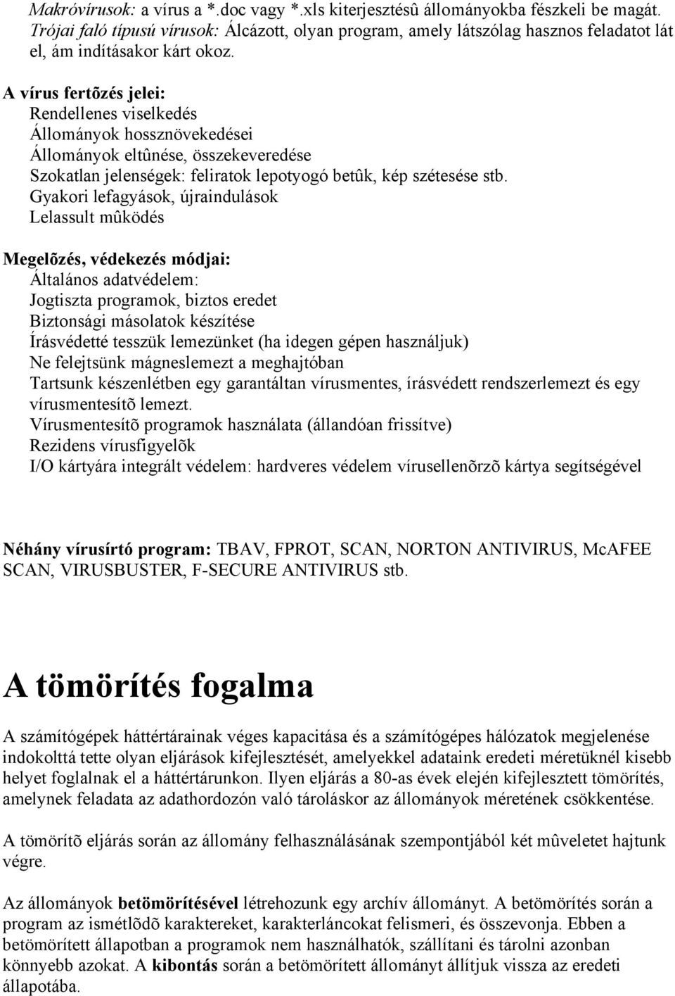 A vírus fertõzés jelei: Rendellenes viselkedés Állományok hossznövekedései Állományok eltûnése, összekeveredése Szokatlan jelenségek: feliratok lepotyogó betûk, kép szétesése stb.