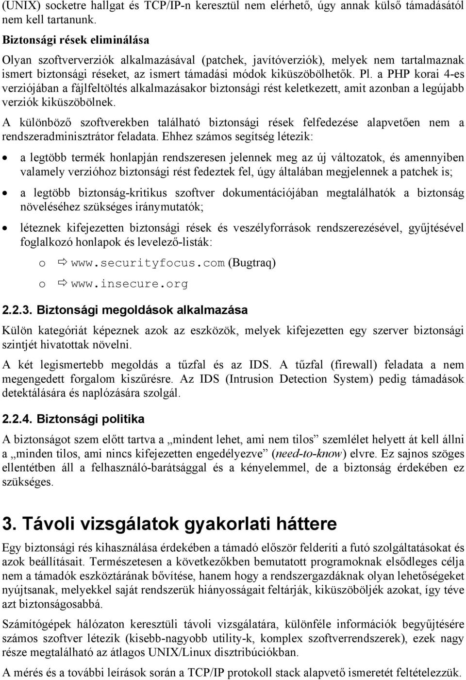 a PHP korai 4-es verziójában a fájlfeltöltés alkalmazásakor biztonsági rést keletkezett, amit azonban a legújabb verziók kiküszöbölnek.