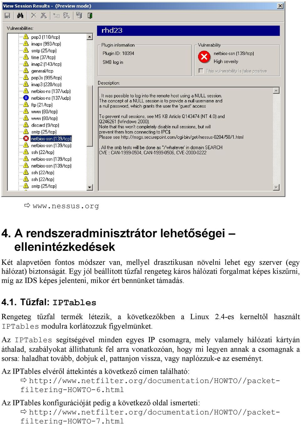 Tűzfal: IPTables Rengeteg tűzfal termék létezik, a következőkben a Linux 2.4-es kerneltől használt IPTables modulra korlátozzuk figyelmünket.