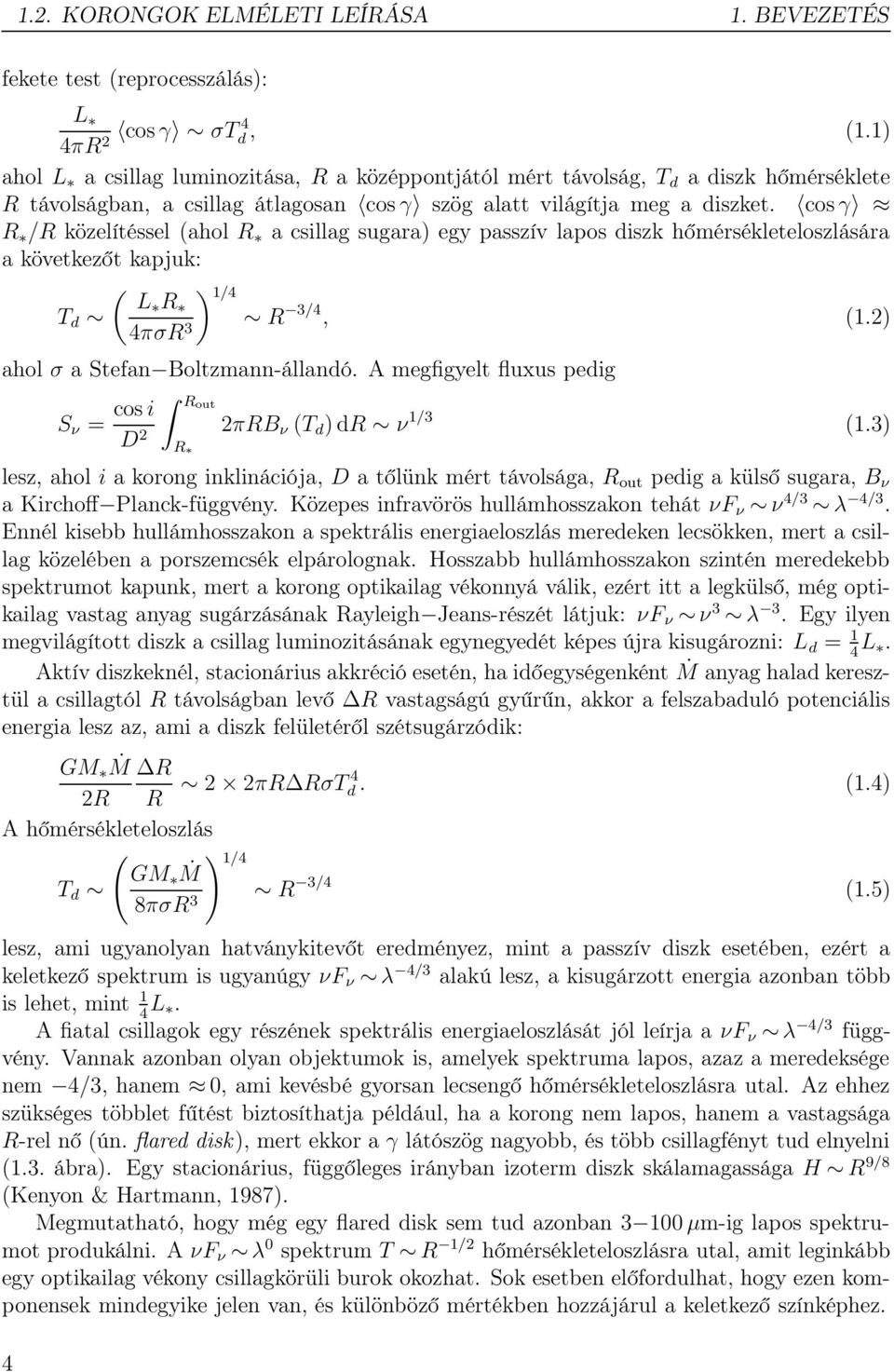 cos γ R /R közelítéssel (ahol R a csillag sugara) egy passzív lapos diszk hőmérsékleteloszlására a következőt kapjuk: ( ) 1/4 L R T d R 3/4, (1.2) 4πσR 3 ahol σ a Stefan Boltzmann-állandó.