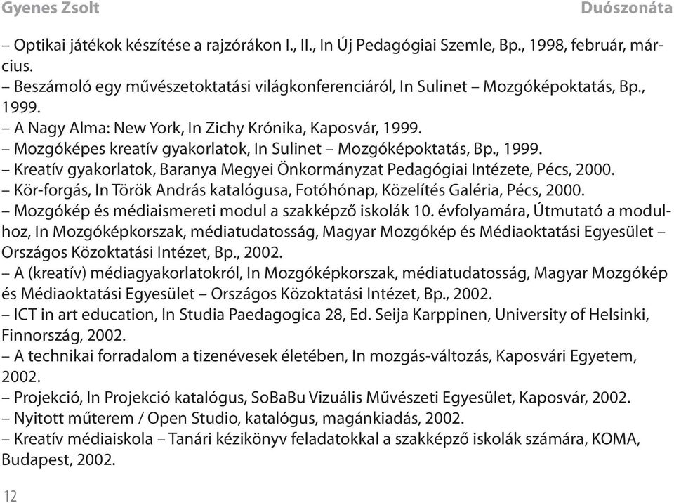 Kör-forgás, In Török András katalógusa, Fotóhónap, Közelítés Galéria, Pécs, 2000. Mozgókép és médiaismereti modul a szakképző iskolák 10.
