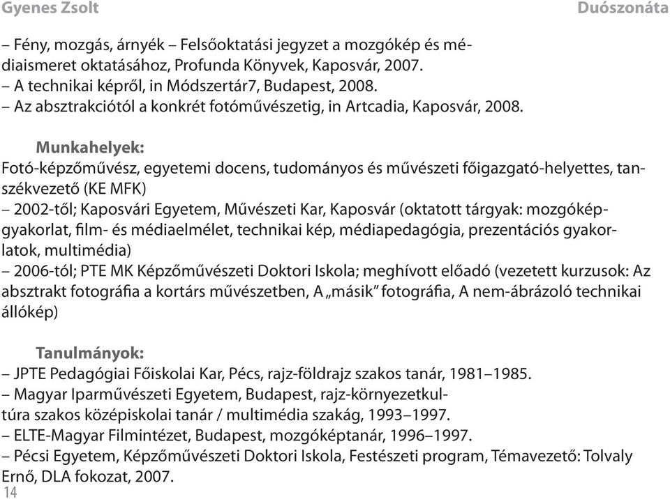 Munkahelyek: Fotó-képzőművész, egyetemi docens, tudományos és művészeti főigazgató-helyettes, tanszékvezető (KE MFK) 2002-től; Kaposvári Egyetem, Művészeti Kar, Kaposvár (oktatott tárgyak: