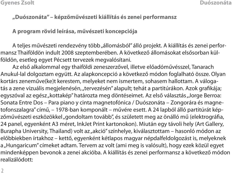 Az első alkalommal egy thaiföldi zeneszerzővel, illetve előadóművésszel, Tanarach Anukul-lal dolgoztam együtt. Az alapkoncepció a következő módon foglalható össze.