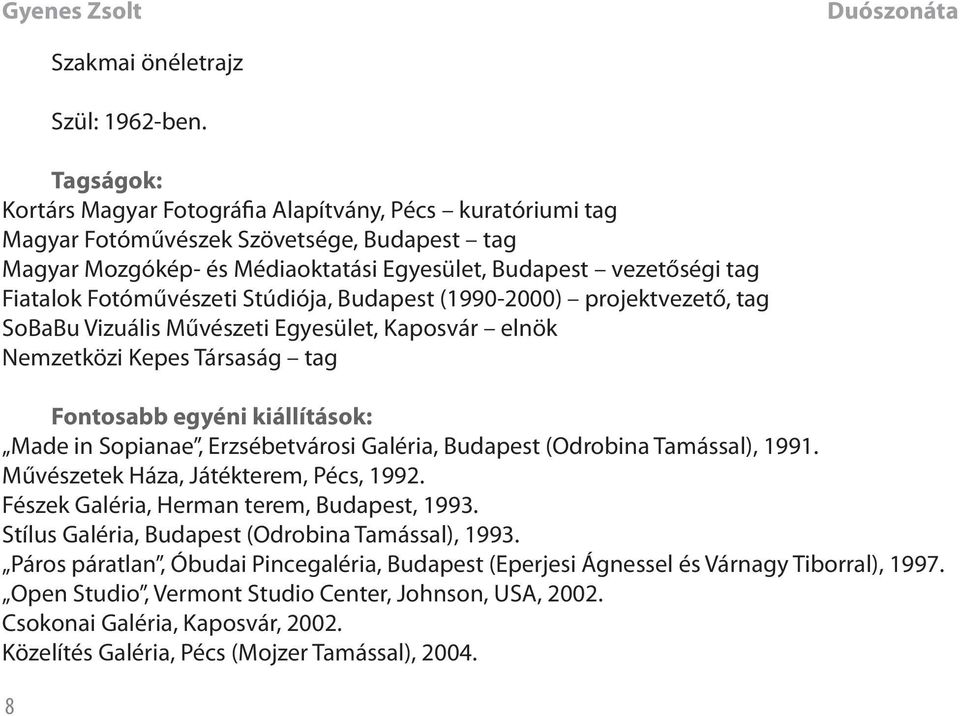 Fotóművészeti Stúdiója, Budapest (1990-2000) projektvezető, tag SoBaBu Vizuális Művészeti Egyesület, Kaposvár elnök Nemzetközi Kepes Társaság tag Fontosabb egyéni kiállítások: Made in Sopianae,