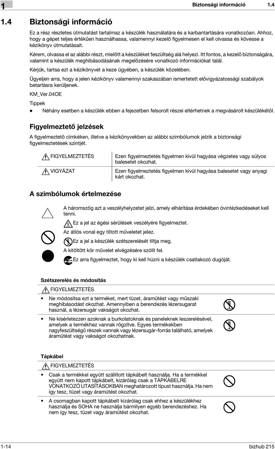 Kérem, olvassa el az alábbi részt, mielőtt a készüléket feszültség alá helyezi. Itt fontos, a kezelő biztonságára, valamint a készülék meghibásodásának megelőzésére vonatkozó információkat talál.