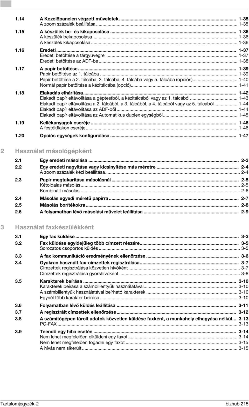 tálcába, 4. tálcába vagy 5. tálcába (opciós)... 1-40 Normál papír betöltése a kézitálcába (opció)... 1-41 1.18 Elakadás elhárítása.