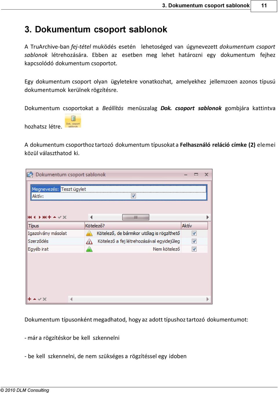 Egy dokumentum csoport olyan ügyletekre vonatkozhat, amelyekhez jellemzoen azonos típusú dokumentumok kerülnek rögzítésre. Dokumentum csoportokat a Beállítás menüszalag Dok.