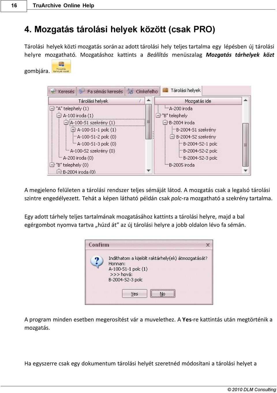 Tehát a képen látható példán csak polc-ra mozgatható a szekrény tartalma.