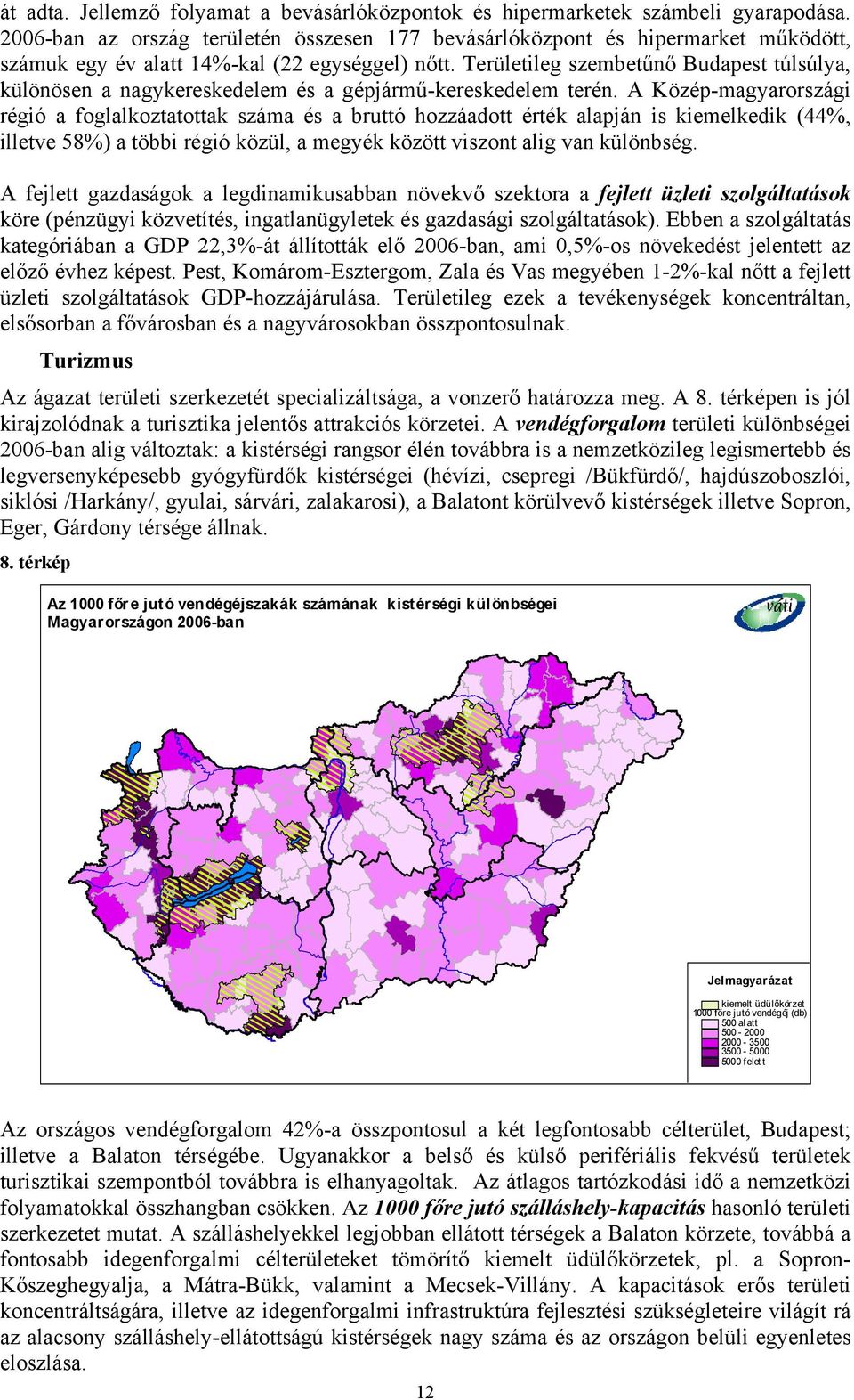 Területileg szembetűnő Budapest túlsúlya, különösen a nagykereskedelem és a gépjármű-kereskedelem terén.