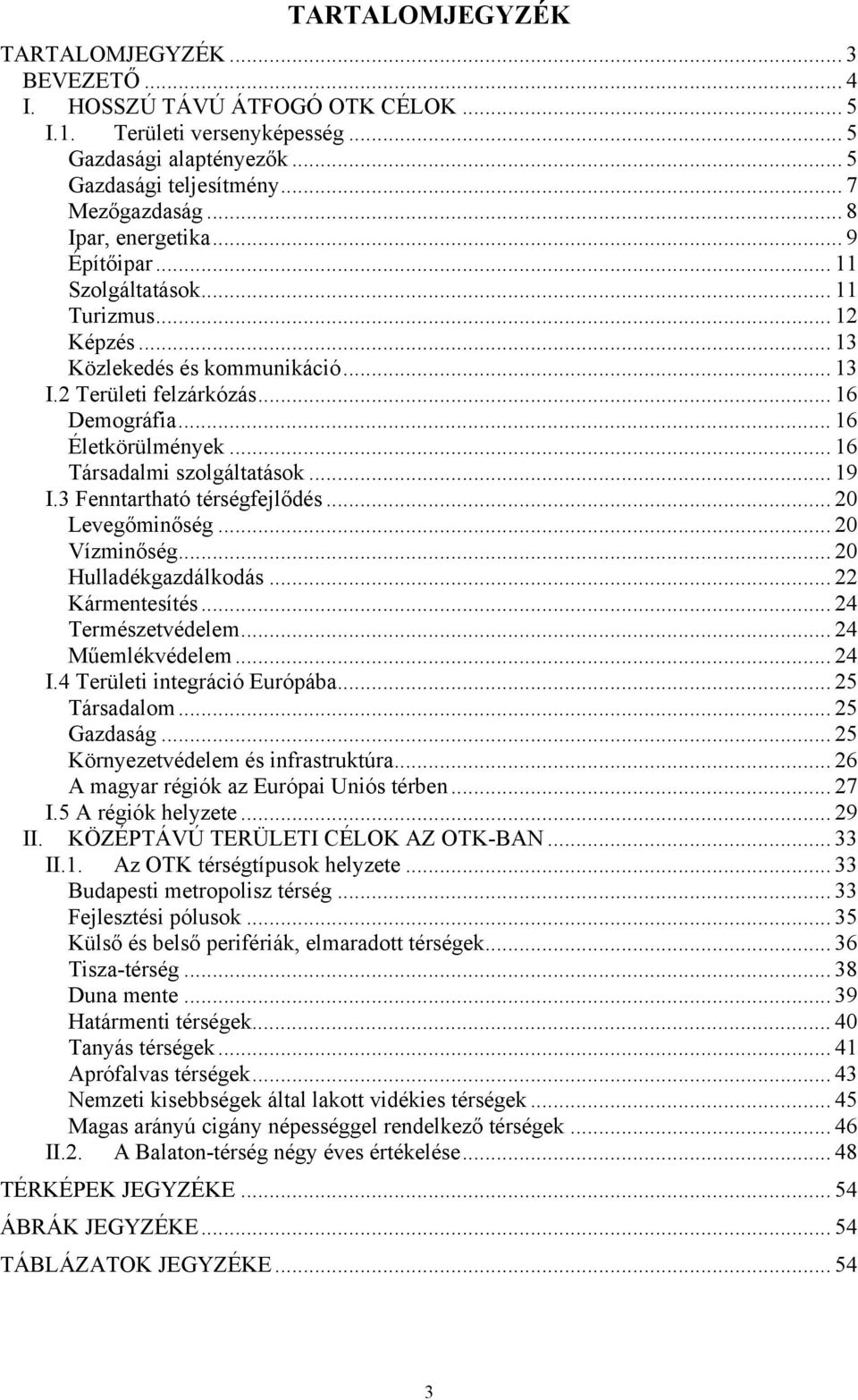 .. 16 Társadalmi szolgáltatások... 19 I.3 Fenntartható térségfejlődés... 20 Levegőminőség... 20 Vízminőség... 20 Hulladékgazdálkodás... 22 Kármentesítés... 24 Természetvédelem... 24 Műemlékvédelem.