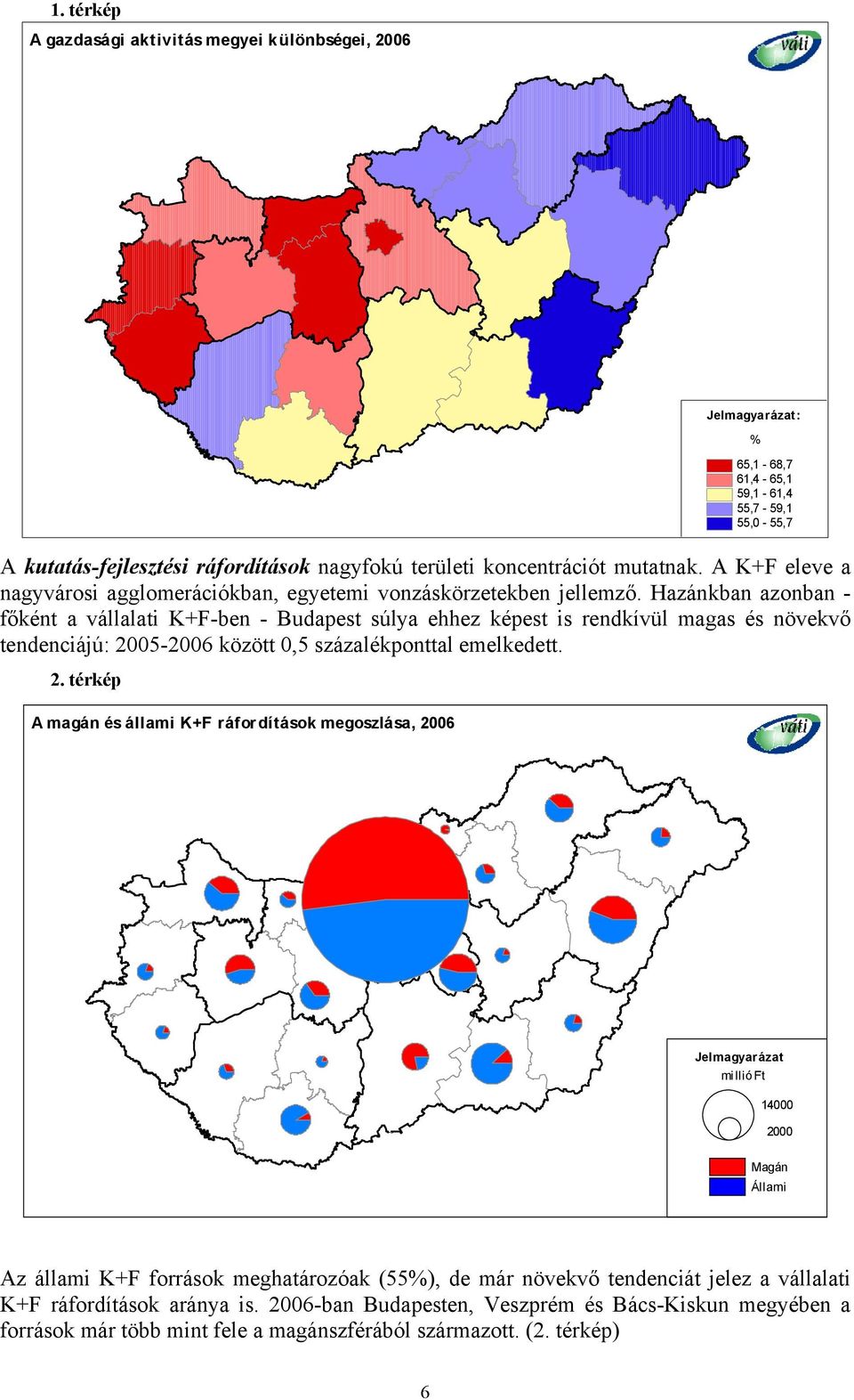 Hazánkban azonban - főként a vállalati K+F-ben - Budapest súlya ehhez képest is rendkívül magas és növekvő tendenciájú: 20