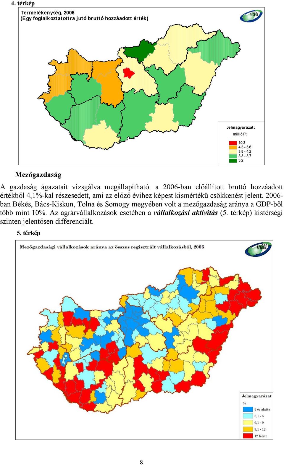 évihez képest kismértékű csökkenést jelent. 2006- ban Békés, Bács-Kiskun, Tolna és Somogy megyében volt a mezőgazdaság aránya a GDP-ből több mint 10.