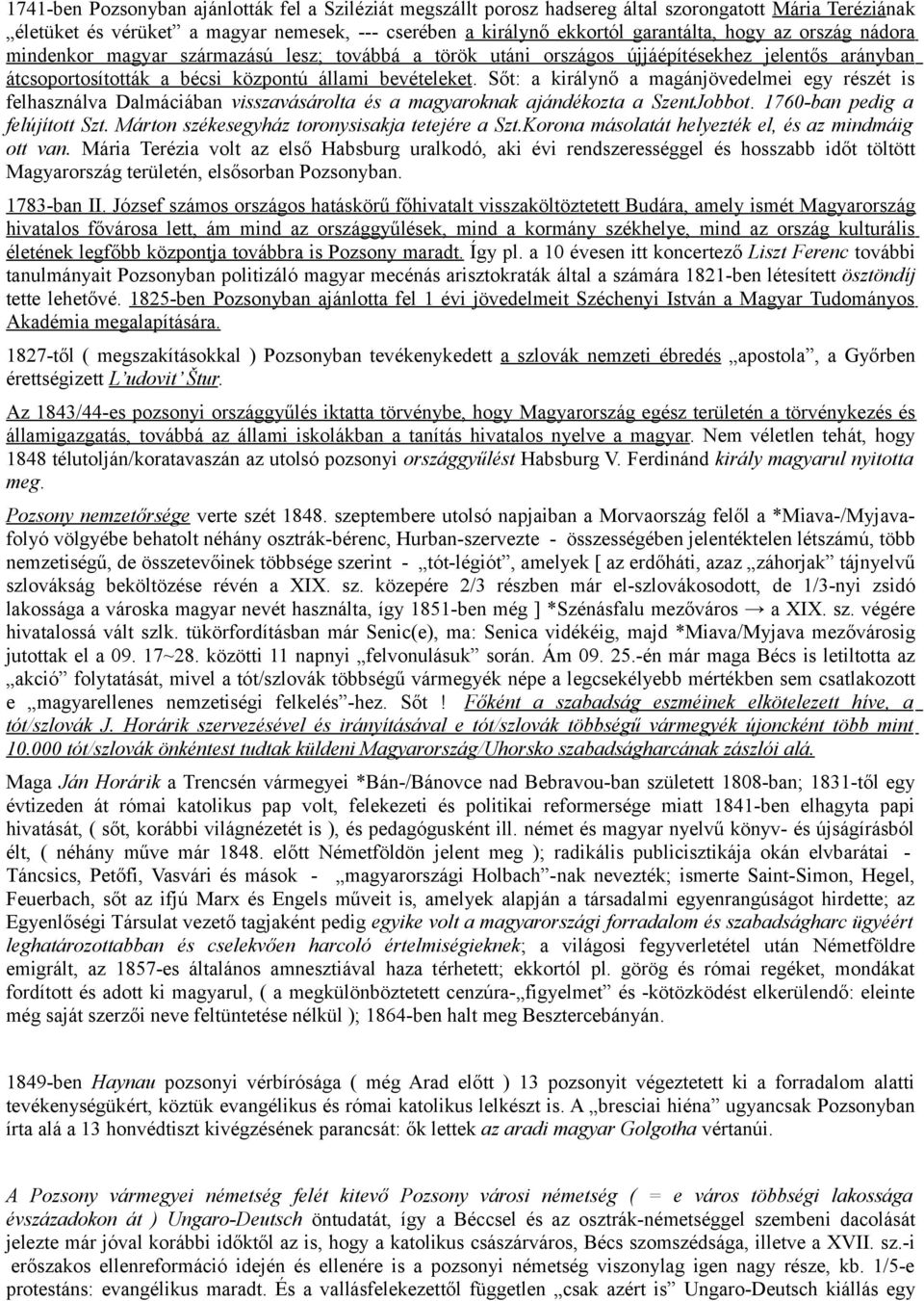 Sőt: a királynő a magánjövedelmei egy részét is felhasználva Dalmáciában visszavásárolta és a magyaroknak ajándékozta a SzentJobbot. 1760-ban pedig a felújított Szt.