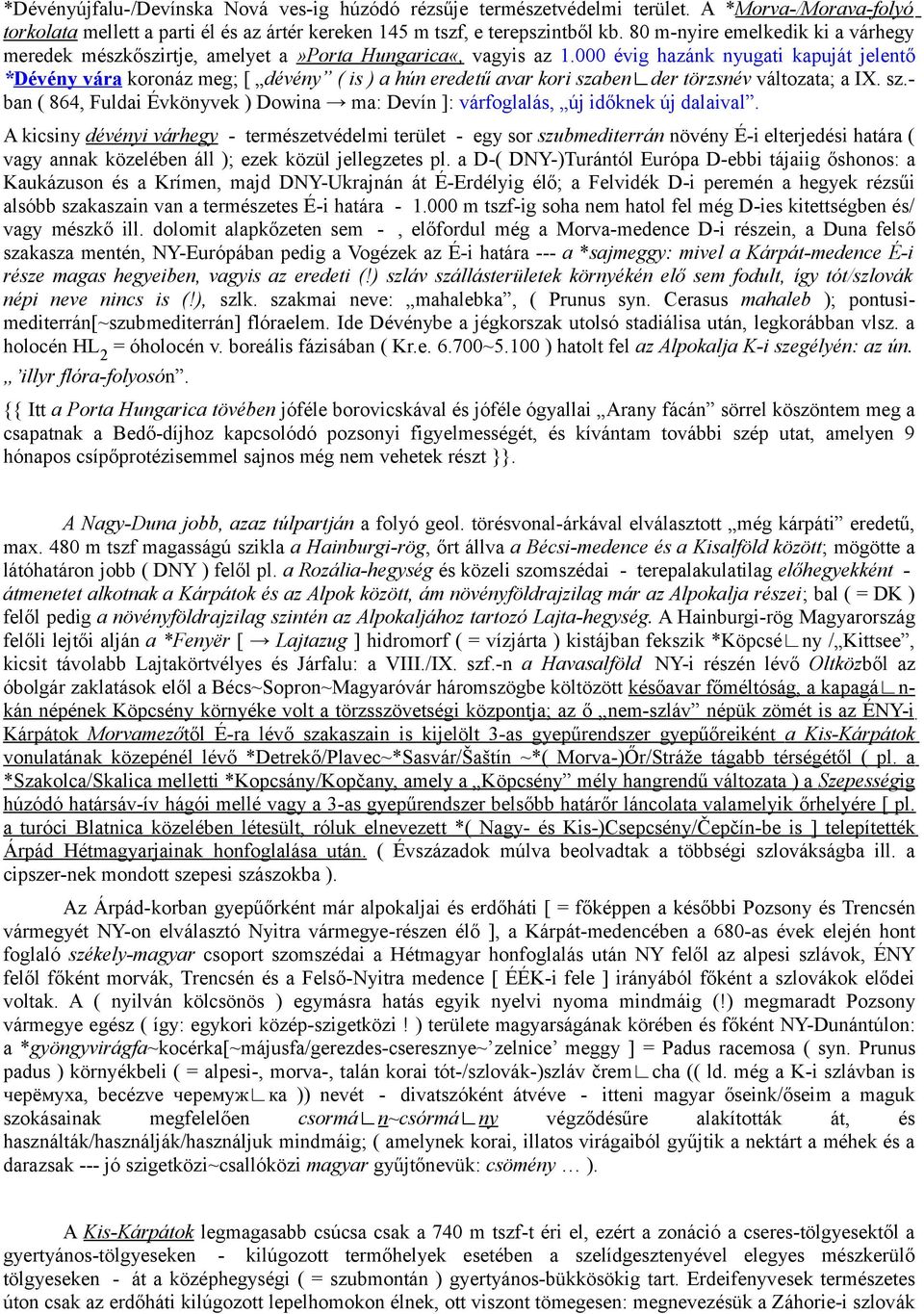 000 évig hazánk nyugati kapuját jelentő *Dévény vára koronáz meg; [ dévény ( is ) a hún eredetű avar kori szaben der törzsnév változata; a IX. sz.- ban ( 864, Fuldai Évkönyvek ) Dowina ma: Devín ]: várfoglalás, új időknek új dalaival.