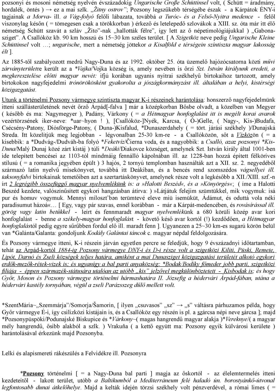 a Vág-folyó felőli lábazata, továbbá a Turóc- és a Felső-Nyitra medence - felől viszonylag későn ( = tömegesen csak a törökkorban ) érkező és letelepedő szl