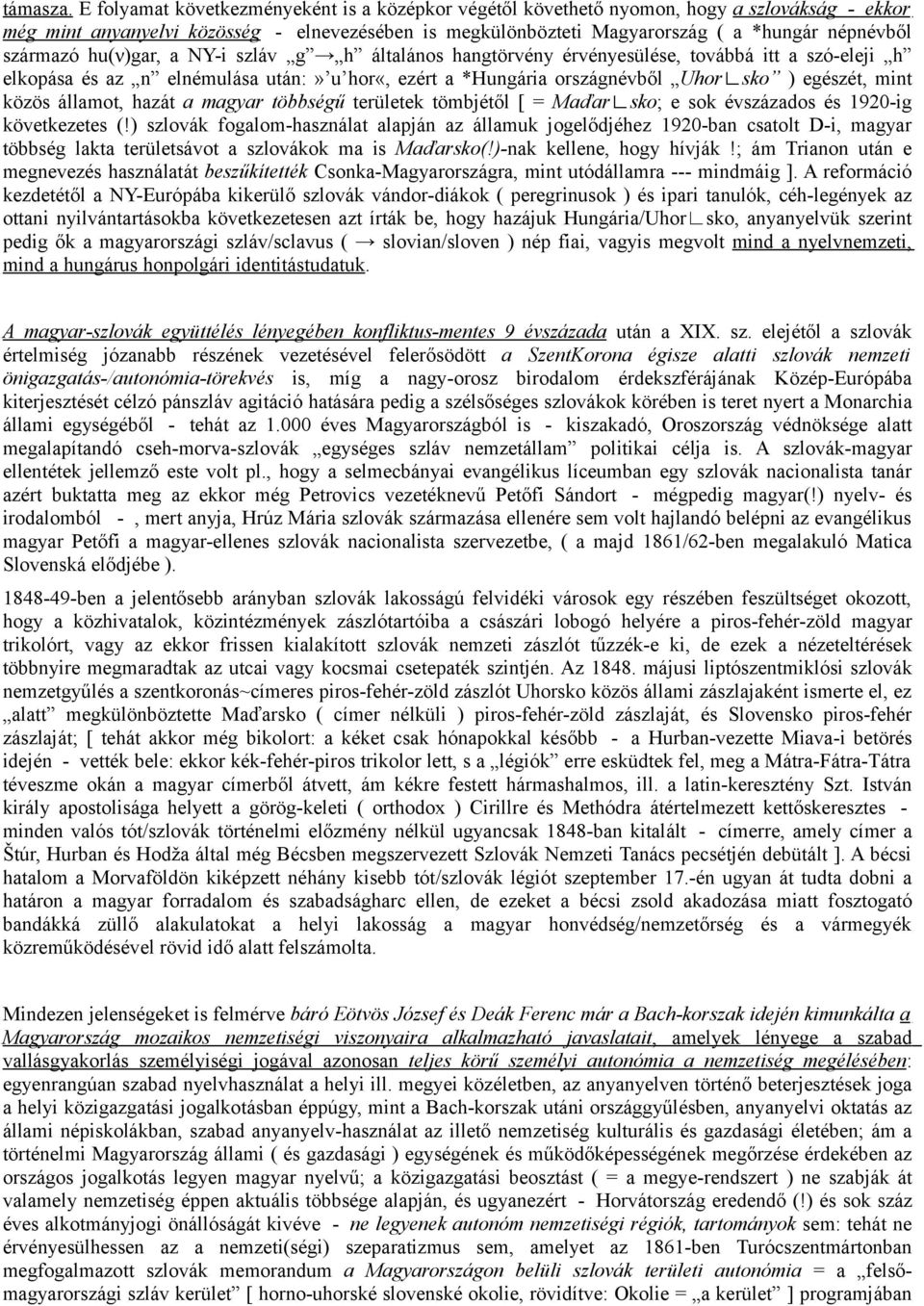 származó hu(ν)gar, a NY-i szláv g h általános hangtörvény érvényesülése, továbbá itt a szó-eleji h elkopása és az n elnémulása után:» u hor«, ezért a *Hungária országnévből Uhor sko ) egészét, mint