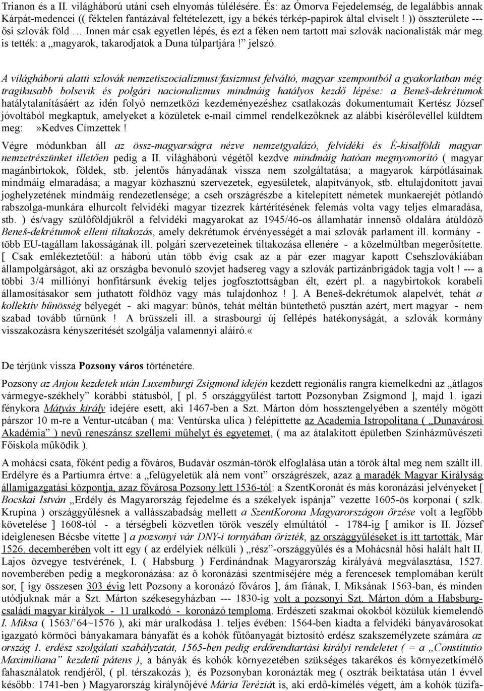 )) összterülete --- ősi szlovák föld Innen már csak egyetlen lépés, és ezt a féken nem tartott mai szlovák nacionalisták már meg is tették: a magyarok, takarodjatok a Duna túlpartjára! jelszó.